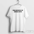Premium Proud Brother Of My Dumbass Sister T-Shirts, Hoodie, Sweatshirt | CiraTrend.com