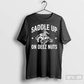 Premium Saddle Up On Deez Nuts T-Shirts, Hoodie, Sweatshirt | CiraTrend.com