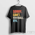 Premium Sorry Cant Football Bye T-Shirts, Hoodie, Sweatshirt | CiraTrend.com