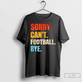 Premium Sorry Cant Football Bye Vintage T-Shirts, Hoodie, Sweatshirt | CiraTrend.com