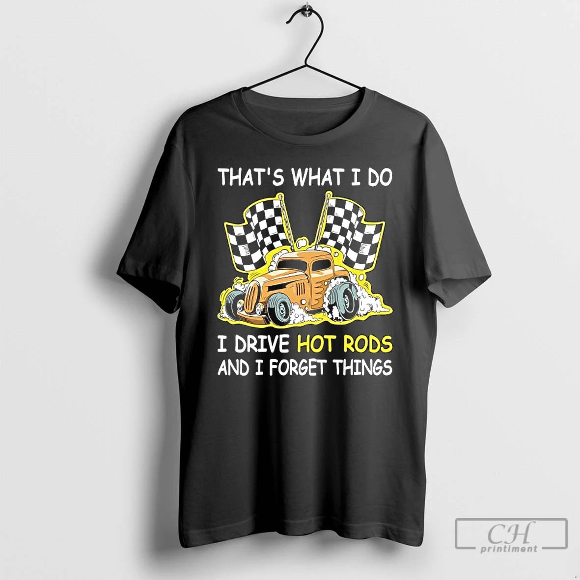 Premium Thats What I Do I Drive Hot Rods And I Forget Things T Shirts Hoodie, Sweatshirt | CiraTrend.com