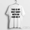 Premium This Is My Only With No Cum On It T-Shirts, Hoodie, Sweatshirt | CiraTrend.com