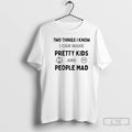 Premium Two Things I Know I Can Make Pretty Kids And People Mad T Shirts Hoodie, Sweatshirt | CiraTrend.com