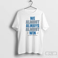 Premium We Almost Always Almost Win Lions Football T-Shirts, Hoodie, Sweatshirt | CiraTrend.com
