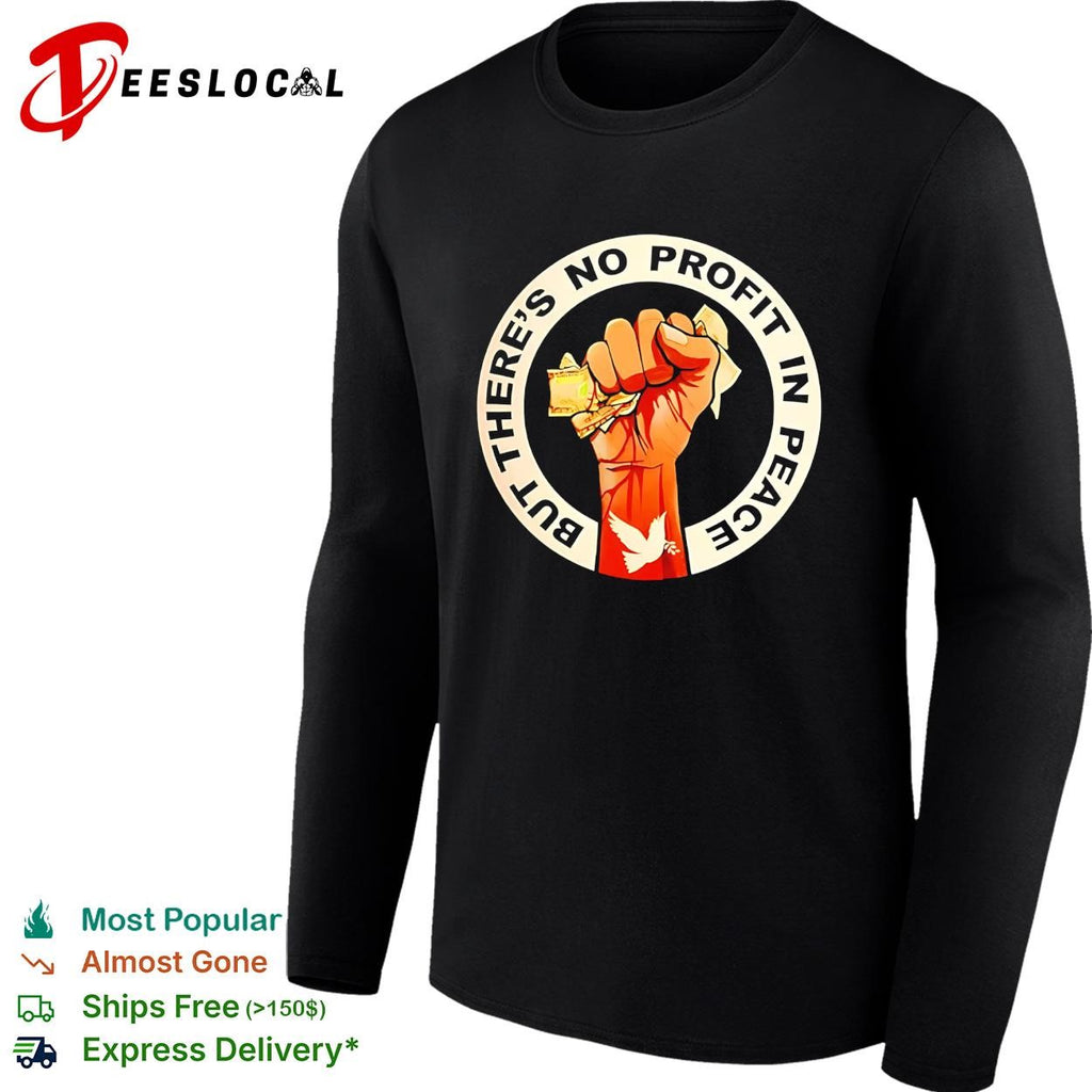 Protest fist peace dove but theres no profit in peace shirt