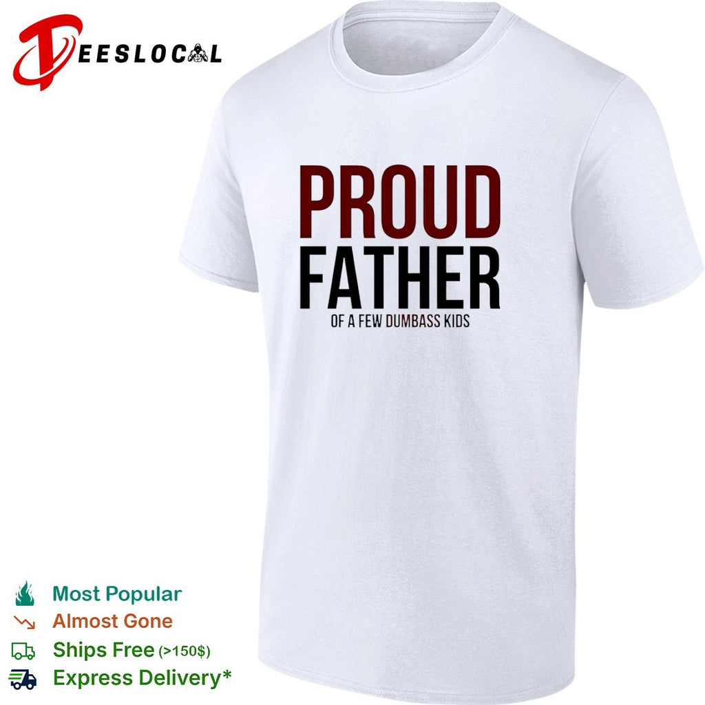 Proud father of a few dumbass kids shirt