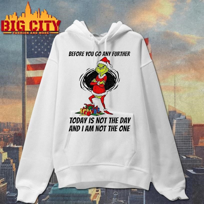 Q4g2gmrj Grinch Santa Before You Go Any Further Today Is Not The Day And I Am Not The One Christmas Shirt