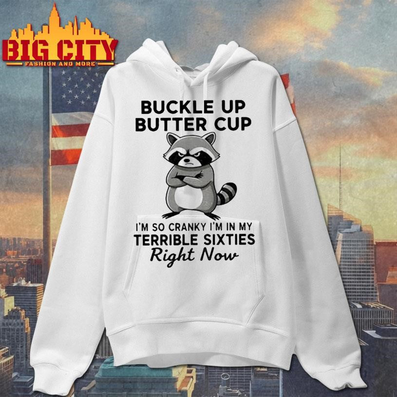 Raccoon angry buckle up buttercup I’m so cranky I’m in my terrible sixties right now shirt