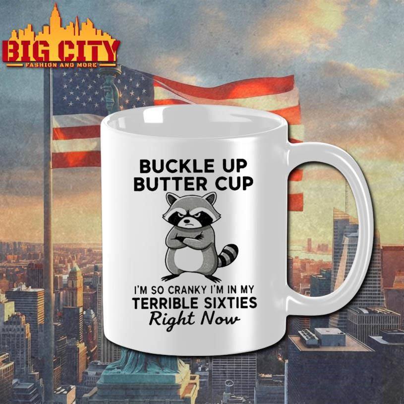 Raccoon angry buckle up buttercup I’m so cranky I’m in my terrible sixties right now shirt