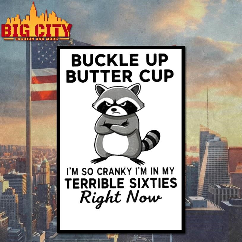 Raccoon angry buckle up buttercup I’m so cranky I’m in my terrible sixties right now shirt