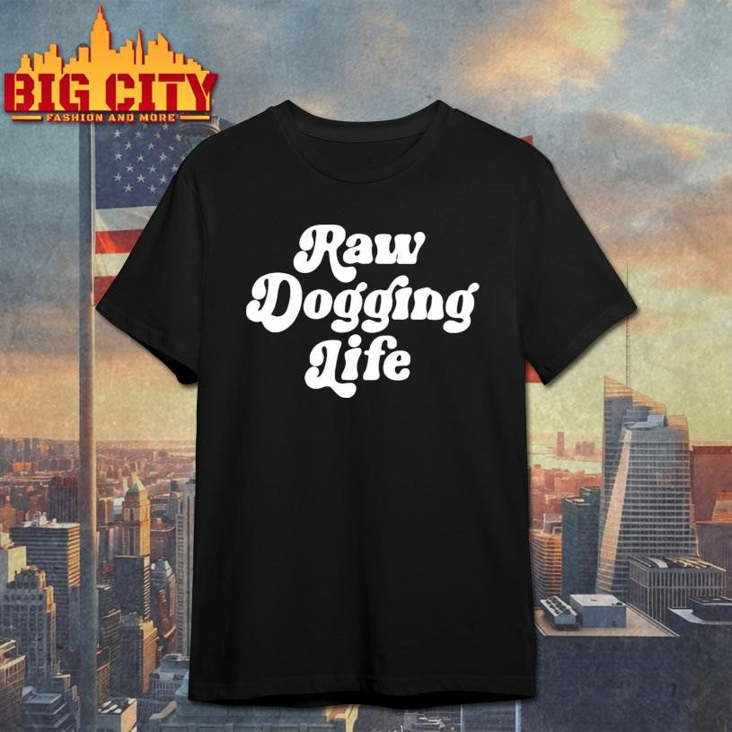 Raw Dogging Life Shirt