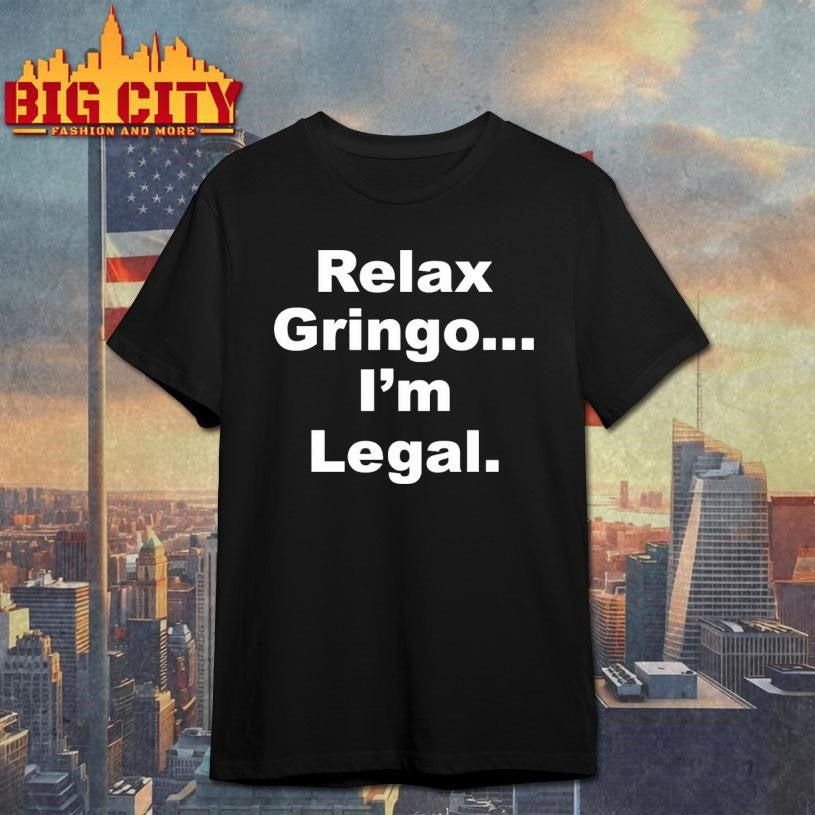 Relax Gringo..I’m Legal Shirt