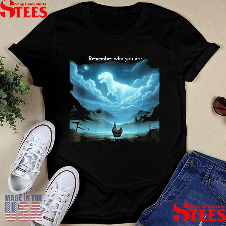 Remember Who You Are Chicken Shirt
