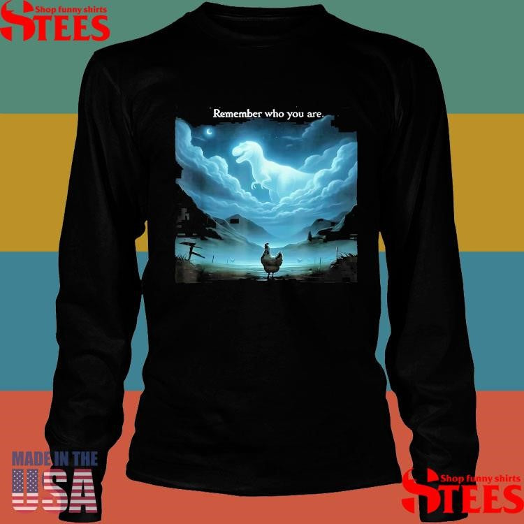 Remember Who You Are Chicken Shirt