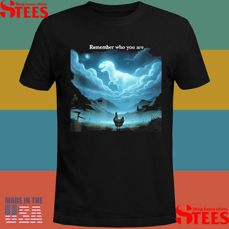 Remember Who You Are Chicken Shirt