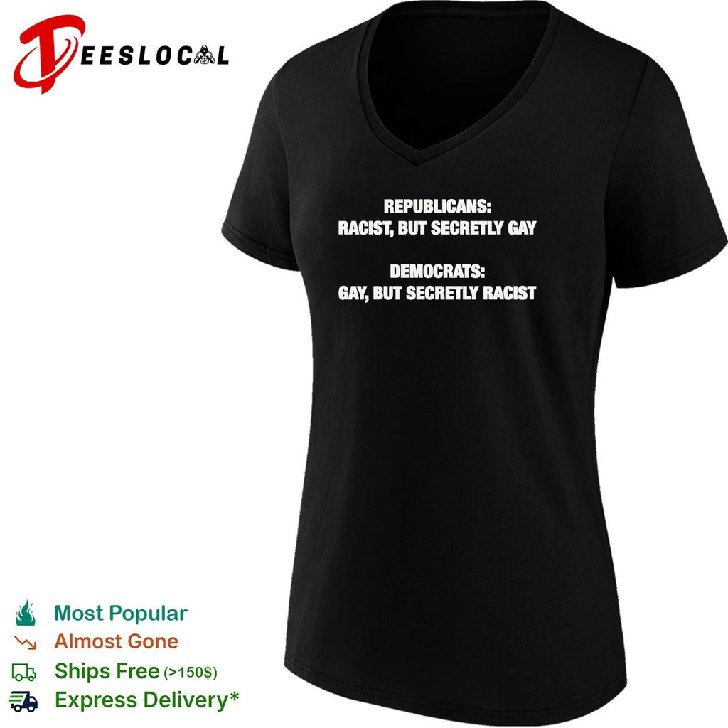 Republicans racist but secretly gay Democrats gay but secretly racist political shirt