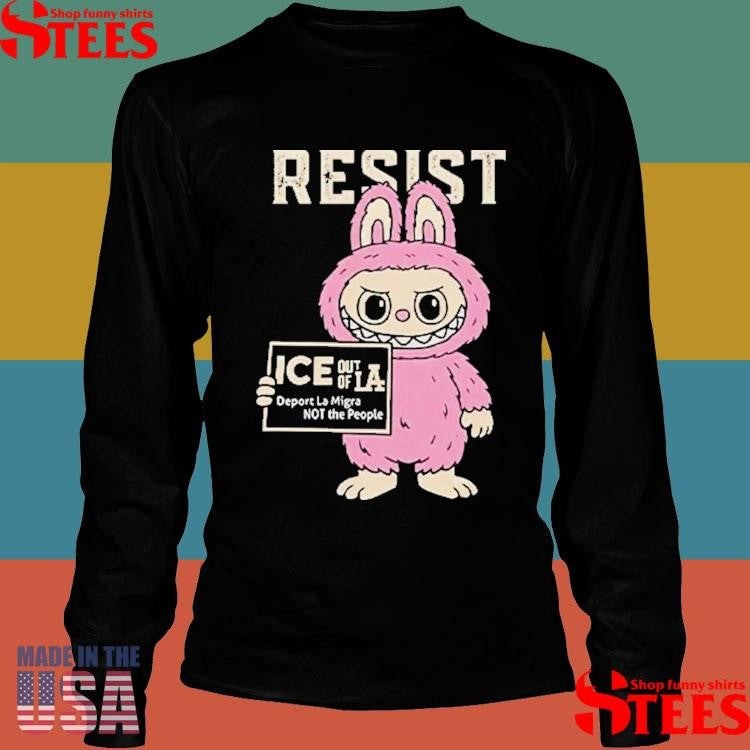 Resist With Labubu Immigrants Welcome Ice Out Of La T-shirt