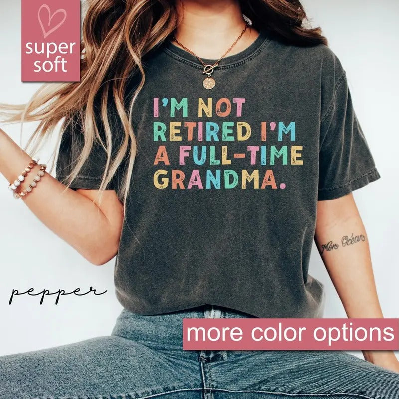 Retired Grandma Shirt, I'm Not Retired Full Time Grandma Shirts, Gift for Mother's Day, Funny Retirement Shirt for...