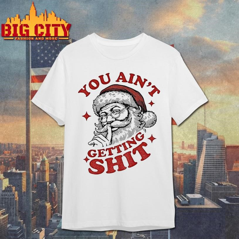 Retro Santa I Saw That Xmas You Ain’t Getting Shit Shirt
