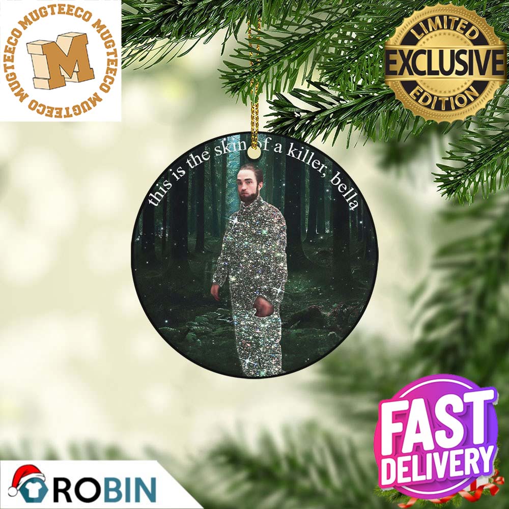 Robert Pattinson This Is The Skin Of A Killer Bella Twilight Edward Cullens 2023 Holiday Gifts Christmas Decorations Ornament