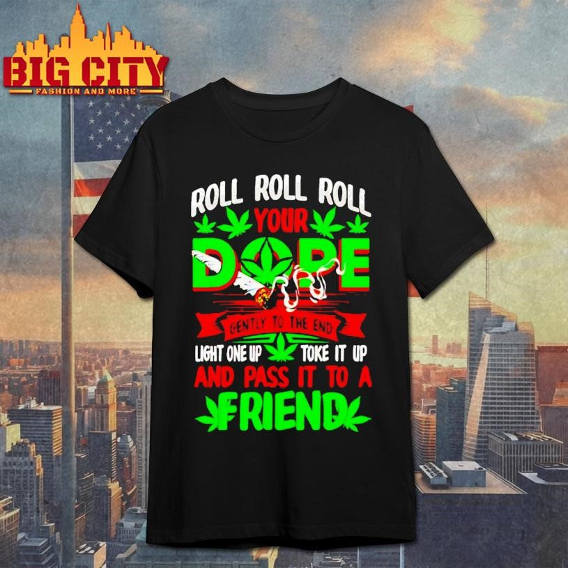 Roll Your Dope Light One Up Toke It Up And Pass It To A Friend Shirt