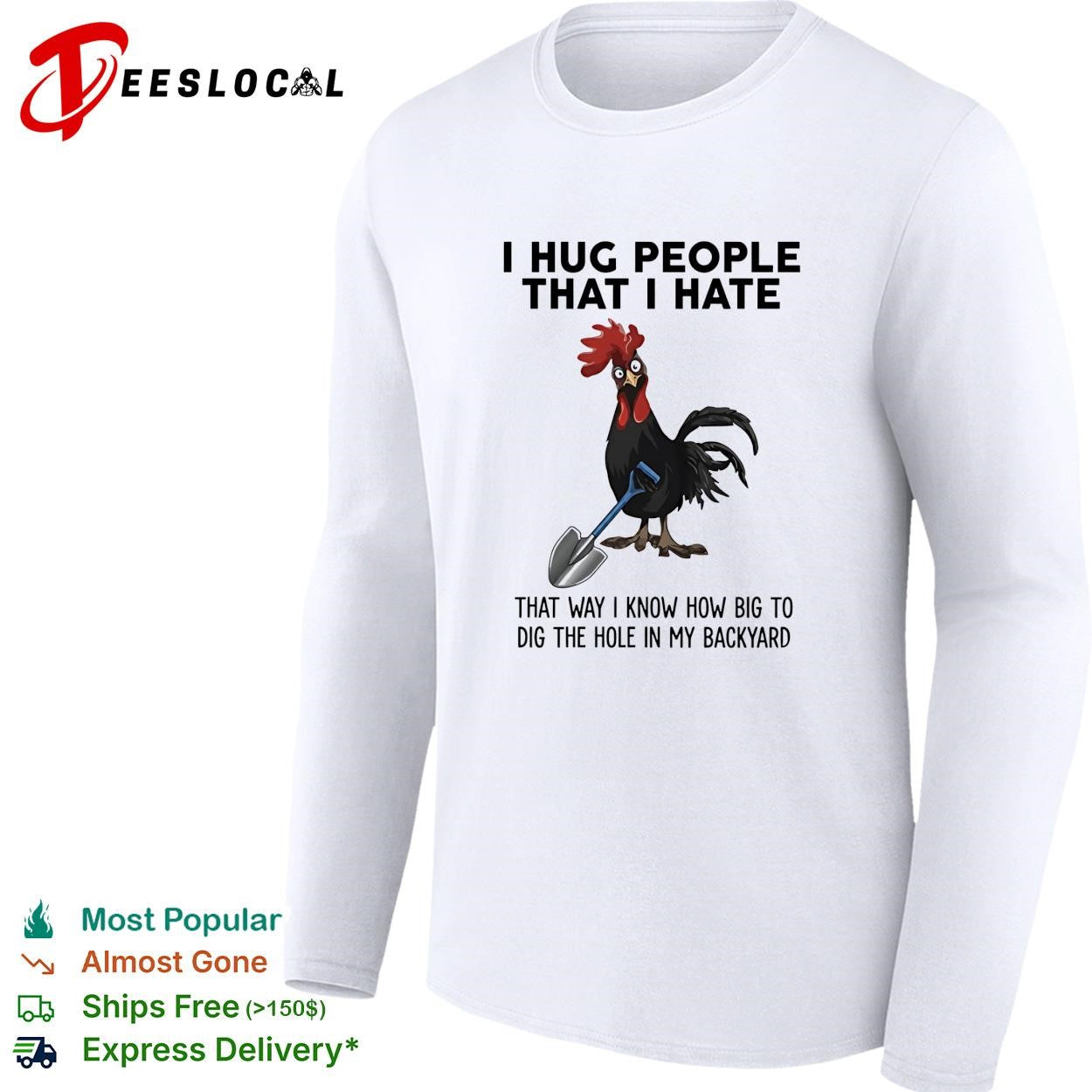 Rooster I hug people that I hate that way I know how big to dig the hole in my backyard shirt