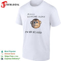 Sad monkey please leave me alone im so scared shirt