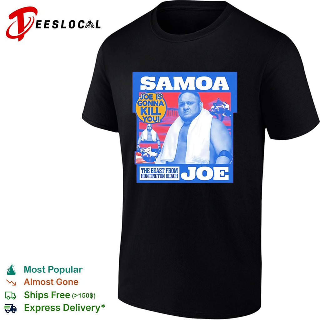 Samoa Joe is gonna kill you the beast from Huntington Beach wrestler towel shirt