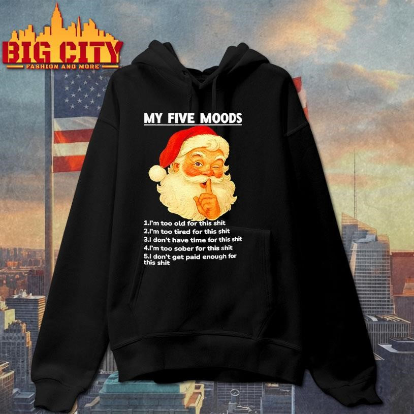 Santa Claus my five moods 1 I’m too old for this shit 2 I’m too tired for this Christmas shirt