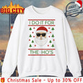 Santa I do it for the Ho’s ugly christmas shirt
