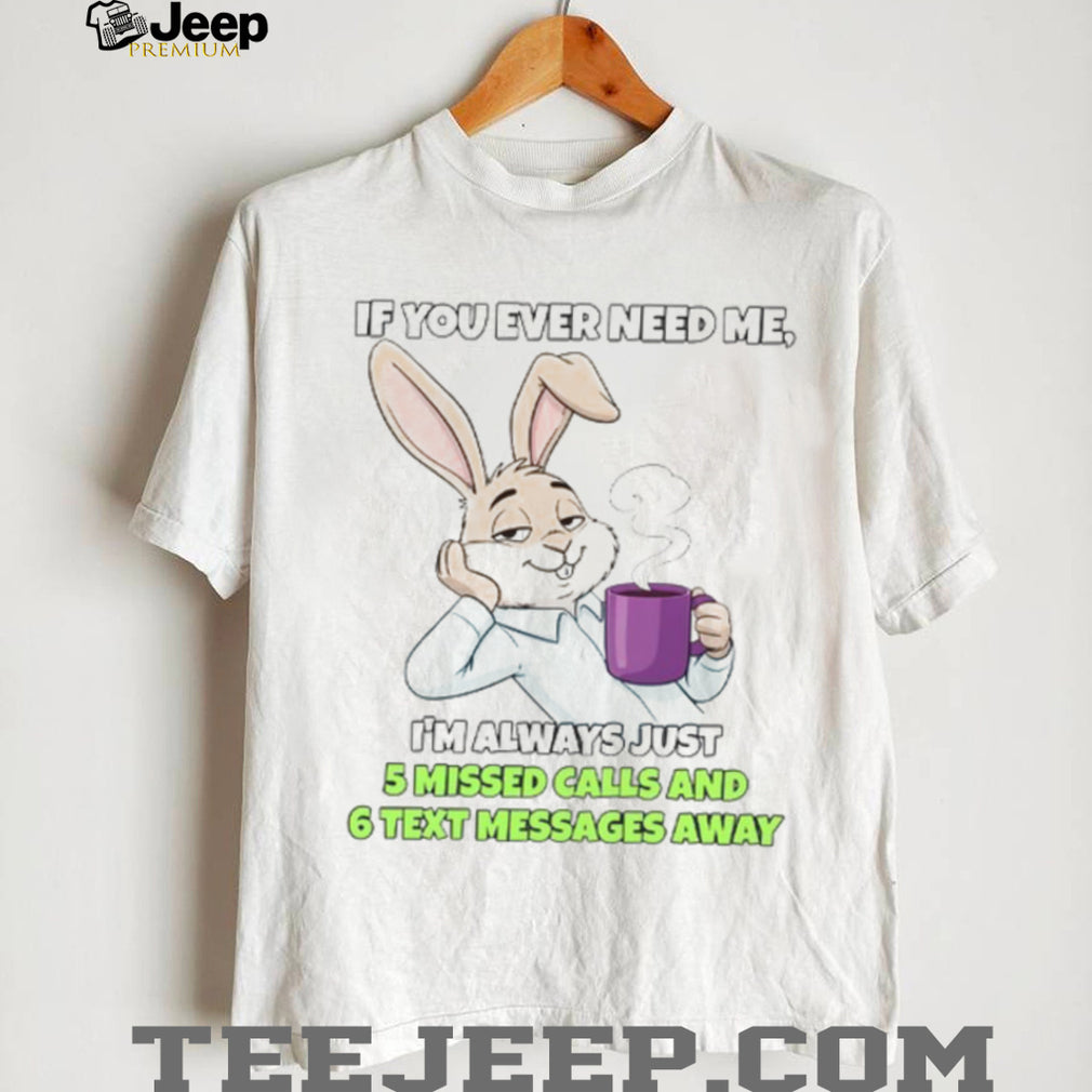 Sarcastic Bunny Coffee Lover “5 Missed Calls & 6 Text Messages Away” Shirt