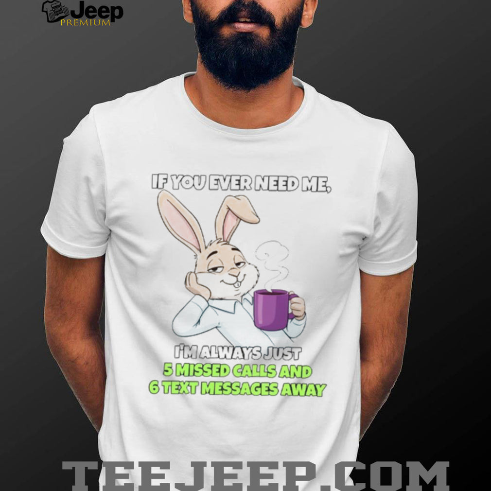 Sarcastic Bunny Coffee Lover “5 Missed Calls & 6 Text Messages Away” Shirt