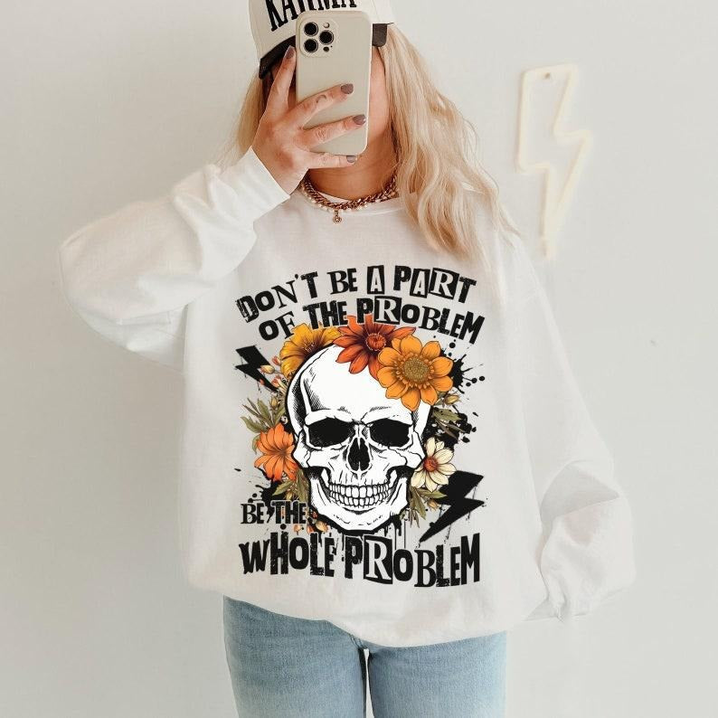 Sarcastic Dont Be Part Of The Problem Be The Whole Problem, Funny Adult Humor Skeleton, Retro  T-shirt, sweater and...