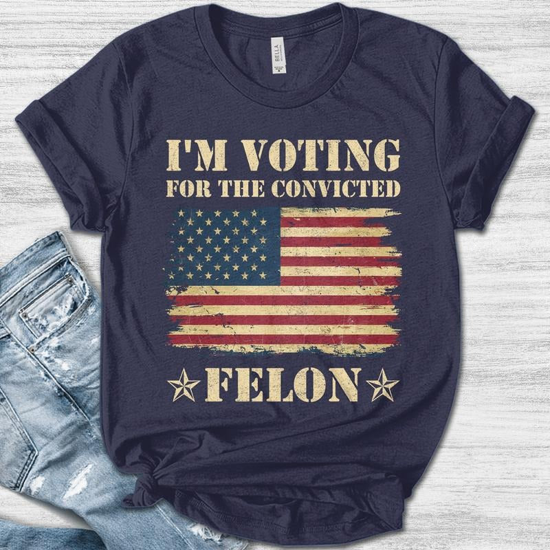 I'm Voting Convicted Felon 2024 T-Shirt/Voting For The Convicted Felon shirt/Funny Political Shirt/Felon Shirt/Sarcastic...