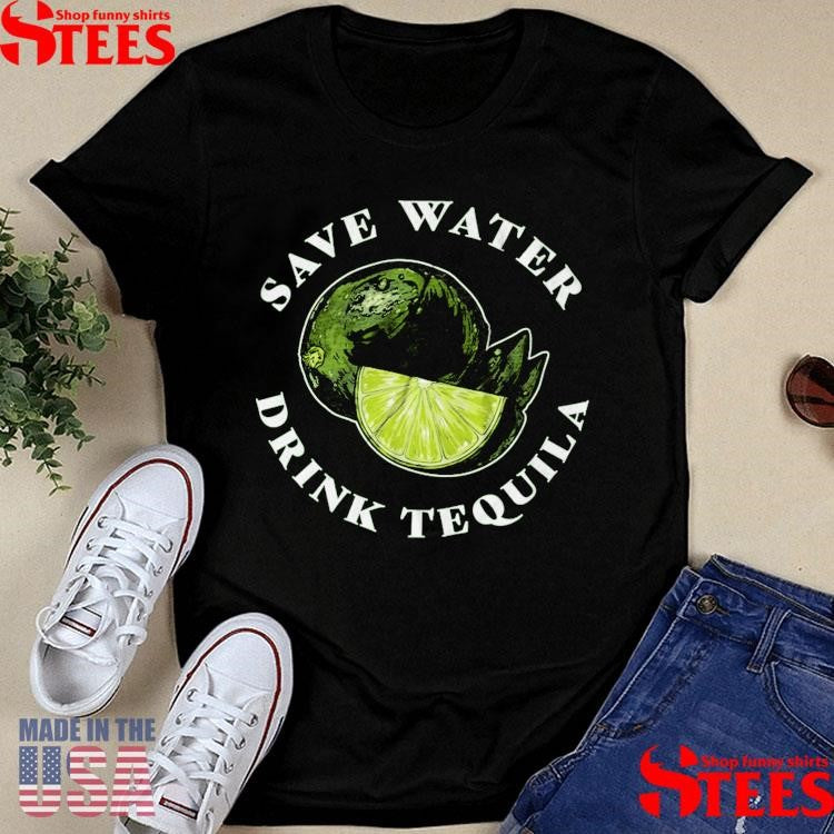Save Water Drink Tequila T-Shirts