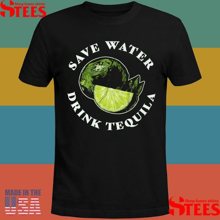 Save Water Drink Tequila T-Shirts