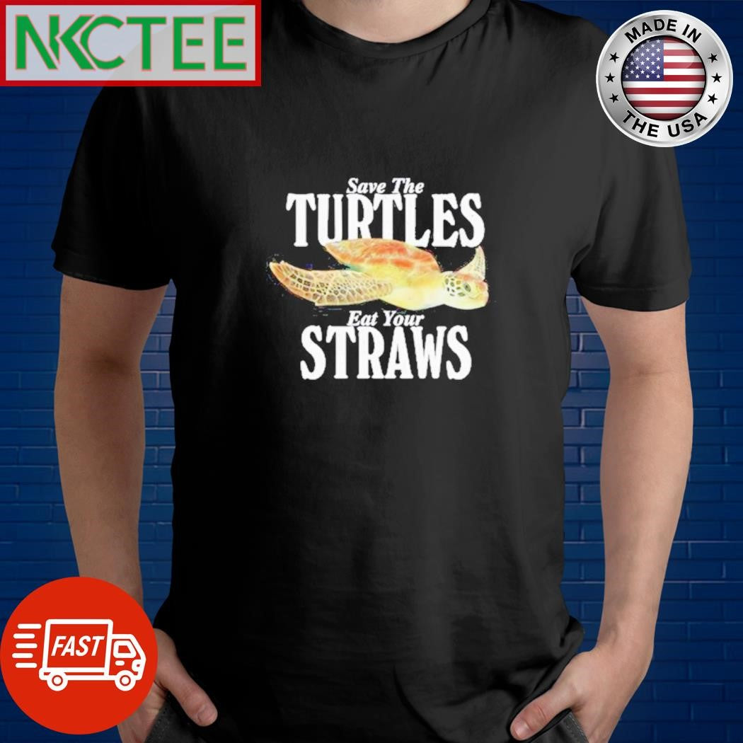 Save the turtles eat your straws shirt