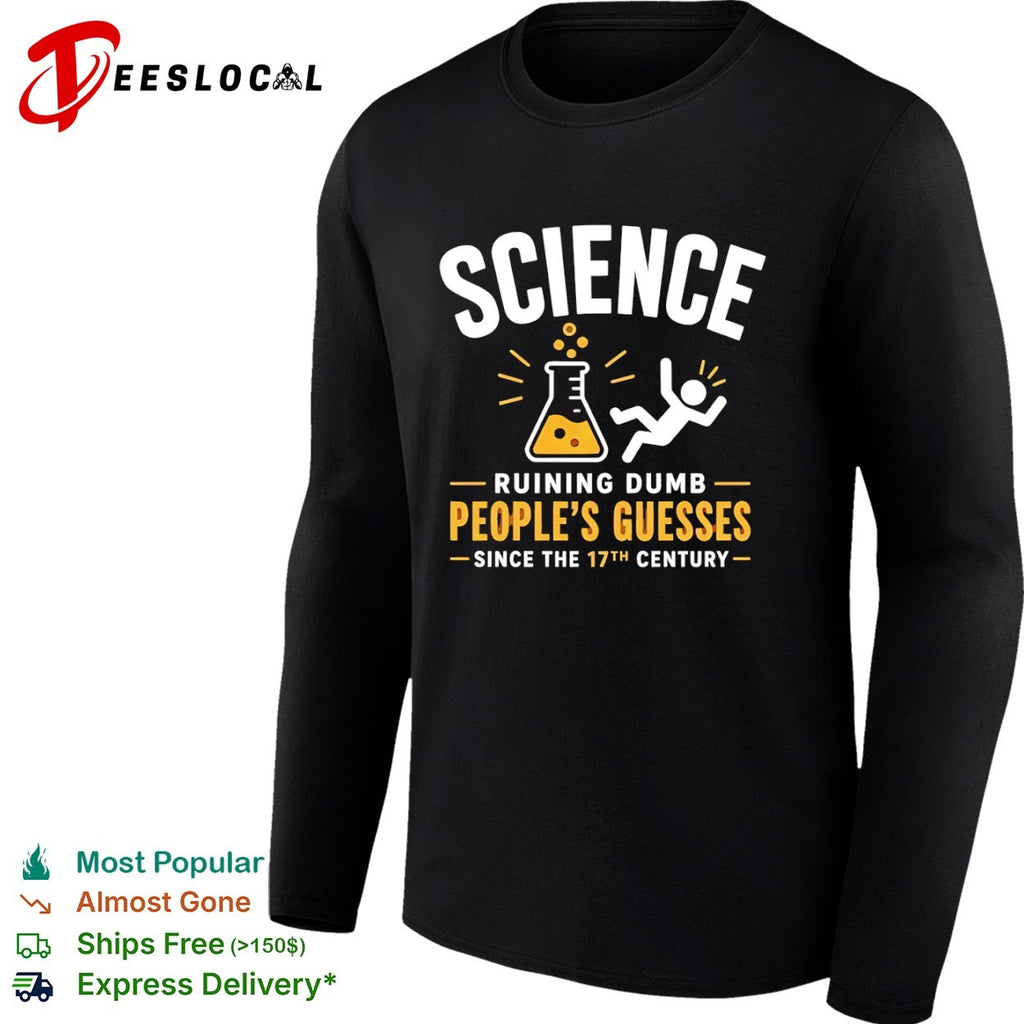 Science ruining dumb peoples guesses since the 17th century flask shirt