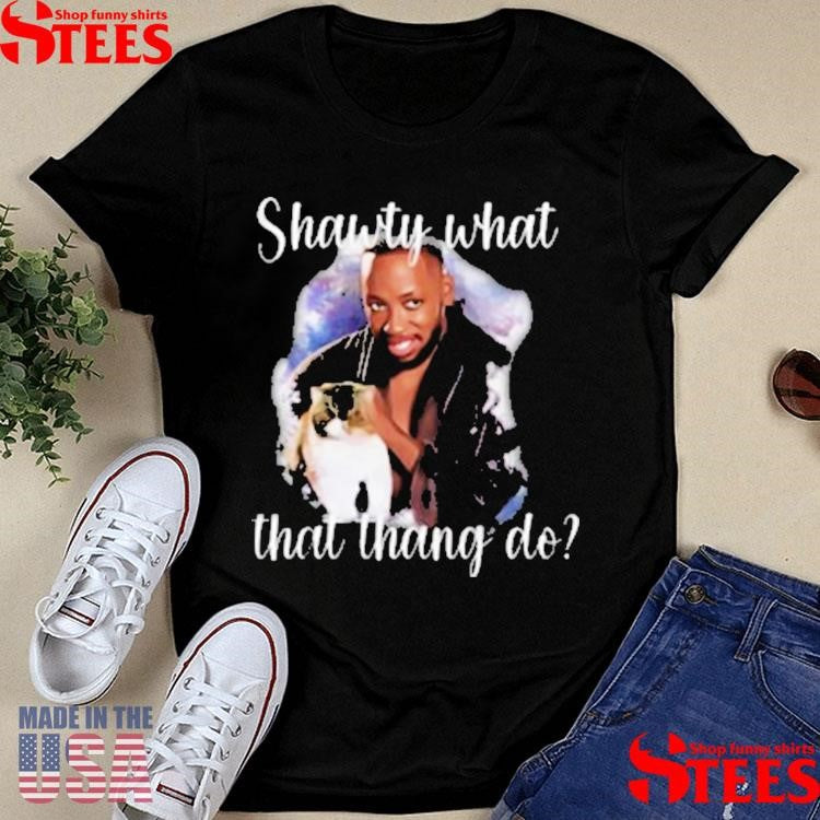 Shawty What That Thang Do T-shirt
