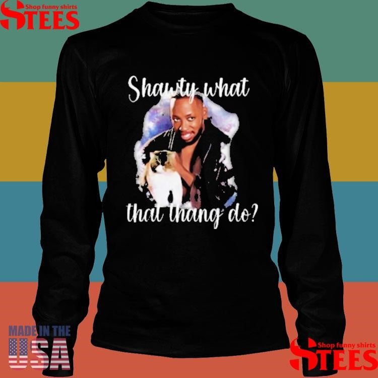 Shawty What That Thang Do T-shirt