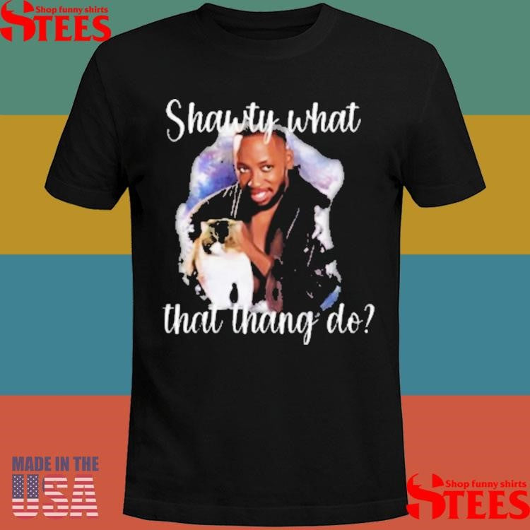 Shawty What That Thang Do T-shirt