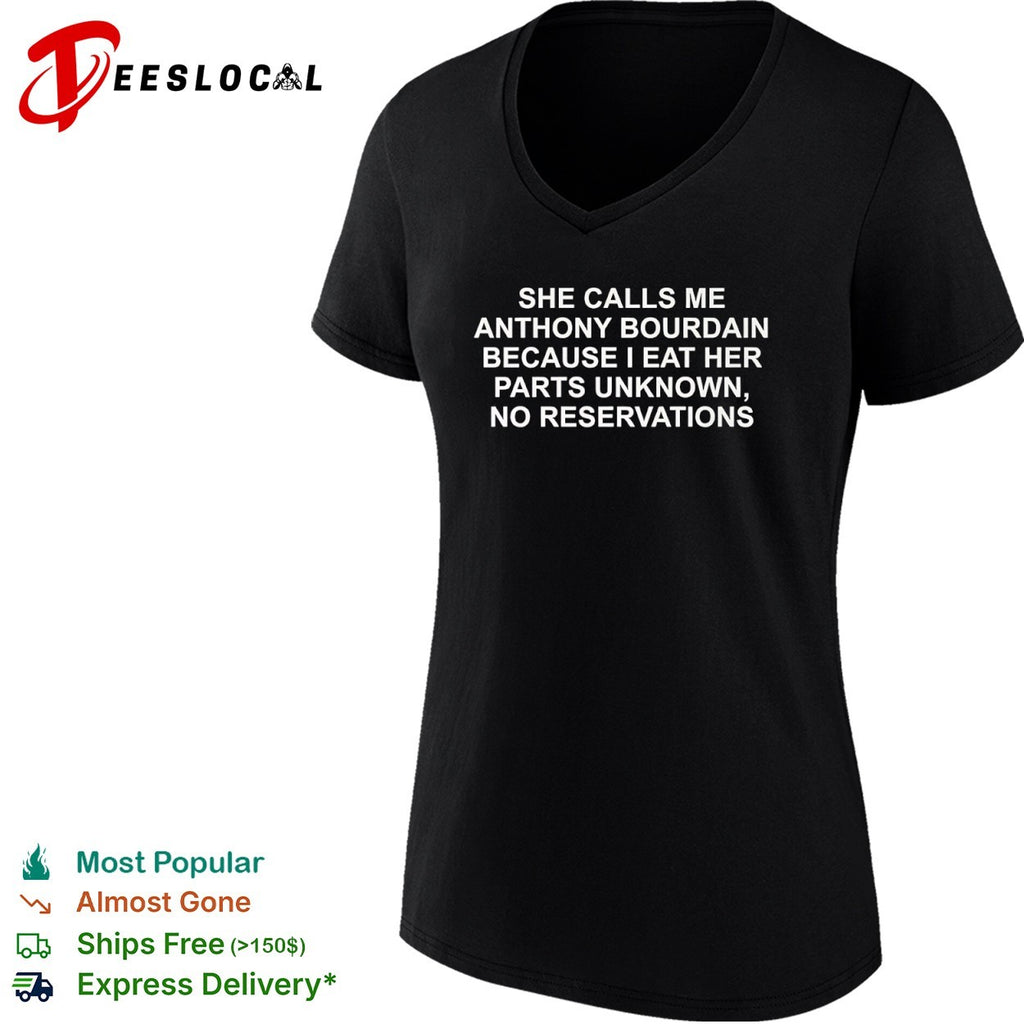 She calls me Anthony Bourdain because I eat her parts unknown shirt