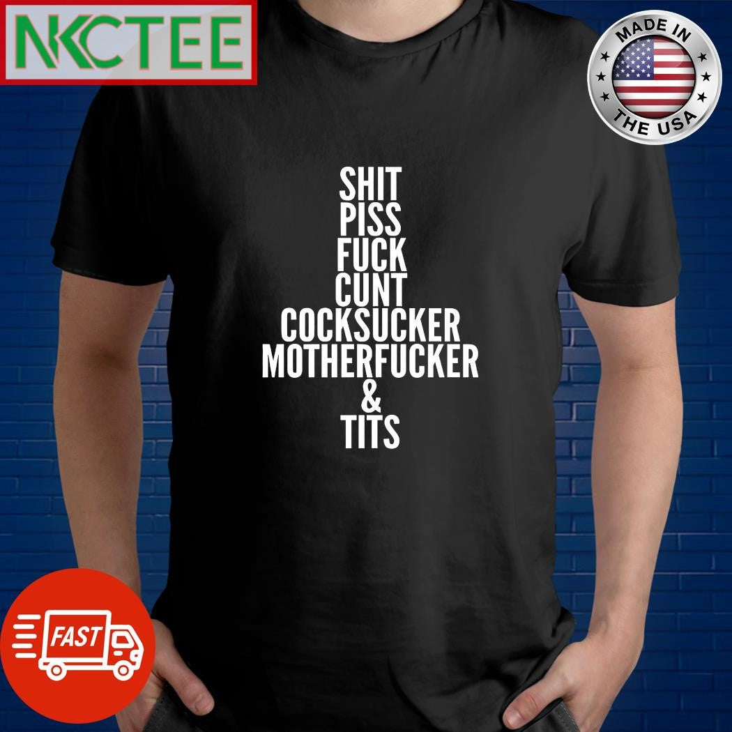 Shit Piss Fuck Cunt Cocksucker Motherfucker and Tits shirt