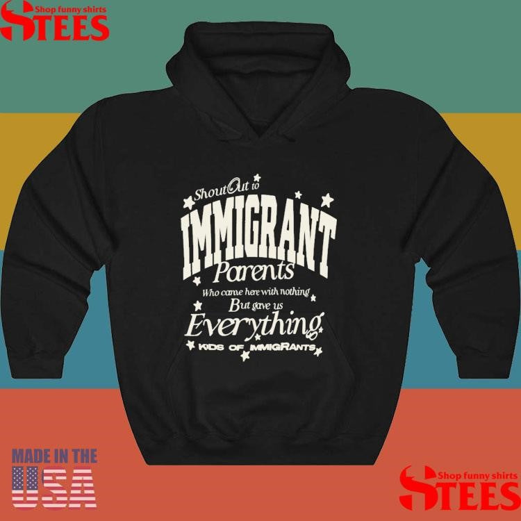 Shout Out To Immigrant Parents Who Came Here With Nothing But Gave Us Everything Kids Of Immigrants T-shirt