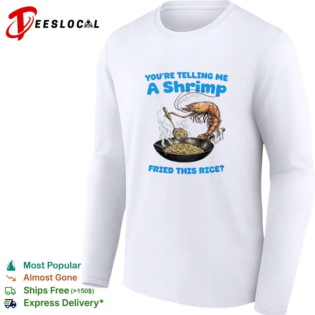 Shrimp wok youre telling me a fried this rice shirt