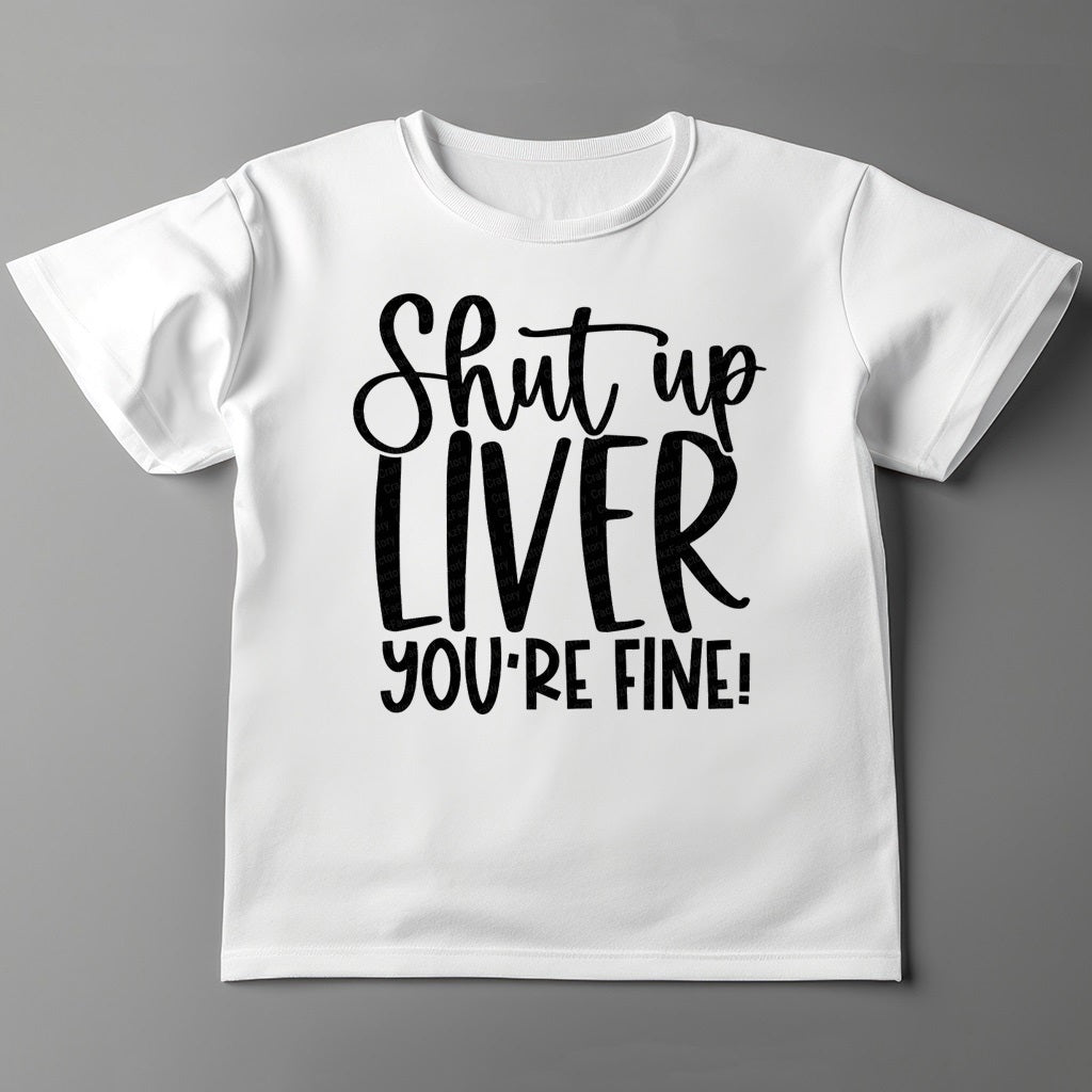 Shut up Liver You’re Fine Shirt