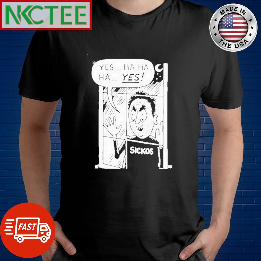 Sickos Yes Ha ha ha yes cartoon shirt