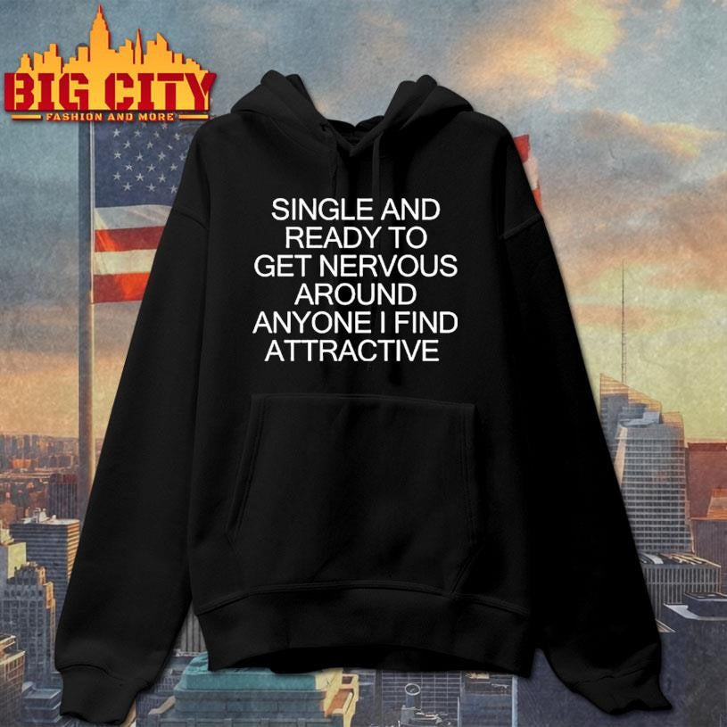 Single And Ready To Get Nervous Around Anyone I Find Attractive Shirt