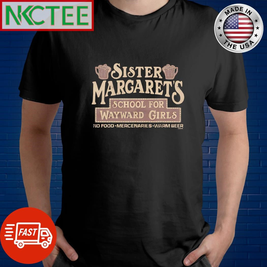 Sister Margaret’s School For Wayward Girls no food mercenaries warm beer shirt