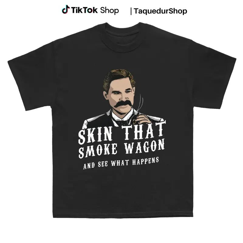 Skin that Smoke Wagon and See What Happens Shirt - Tombstone Hoodie, Sweatshirt | CiraTrend.com